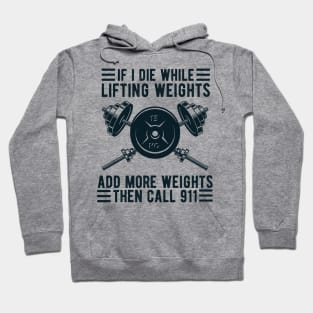 Weight Lifting If I Die While Lifting Weights Add More Weights Then Call 911 Hoodie